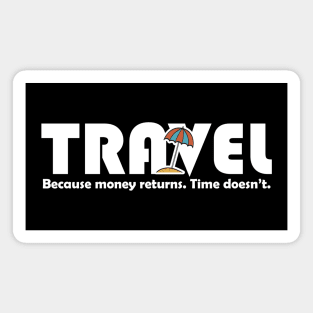 Travel Because Money Returns Time Doesn't Magnet